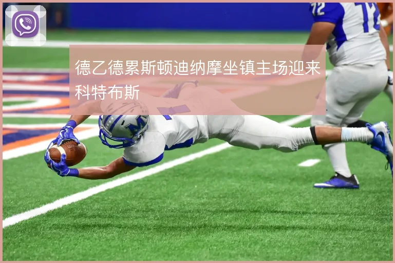 德乙德累斯顿迪纳摩坐镇主场迎来科特布斯