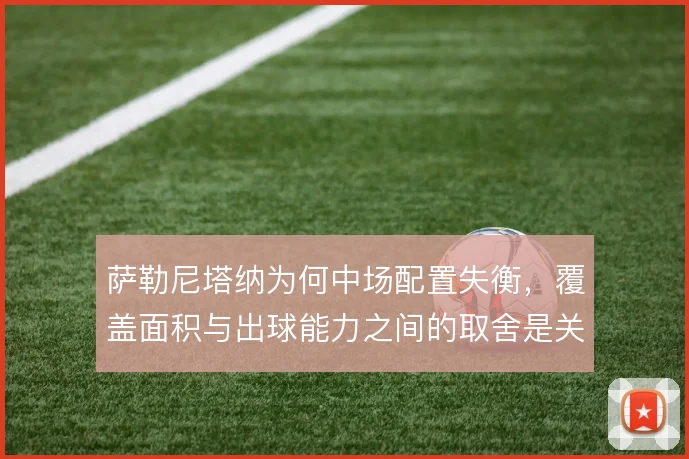 萨勒尼塔纳为何中场配置失衡，覆盖面积与出球能力之间的取舍是关键