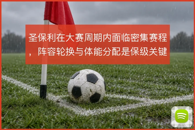 圣保利在大赛周期内面临密集赛程，阵容轮换与体能分配是保级关键