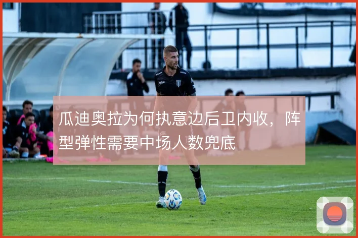 瓜迪奥拉为何执意边后卫内收,阵型弹性需要中场人数兜底