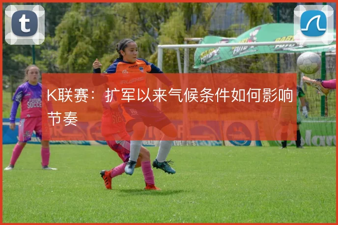 K联赛:扩军以来气候条件如何影响节奏