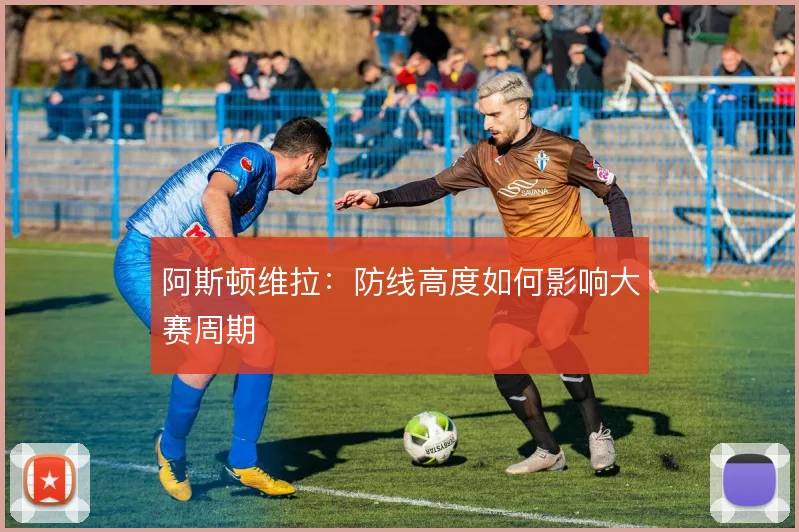 阿斯顿维拉：防线高度如何影响大赛周期