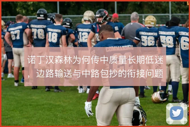 诺丁汉森林为何传中质量长期低迷，边路输送与中路包抄的衔接问题出在哪