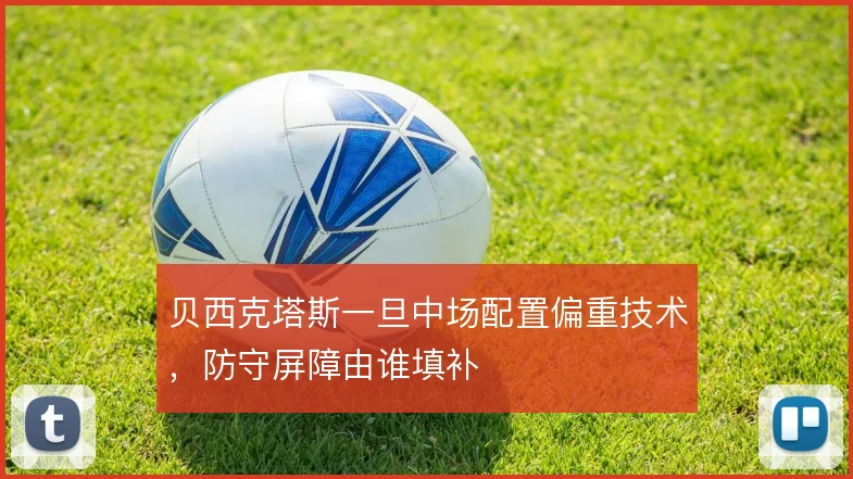 贝西克塔斯一旦中场配置偏重技术，防守屏障由谁填补