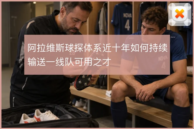 阿拉维斯球探体系近十年如何持续输送一线队可用之才